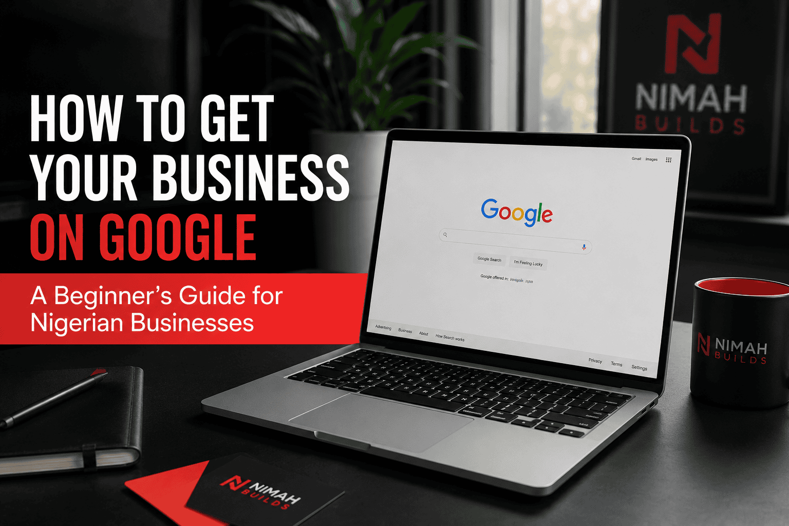 How to Get Your Business on Google: A Beginner’s Guide for Nigerian Businesses